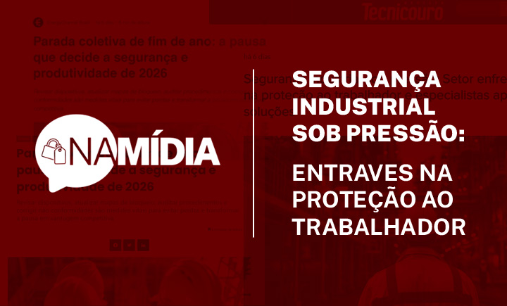 NA MÍDIA – Segurança industrial sob pressão: entraves na proteção ao trabalhador